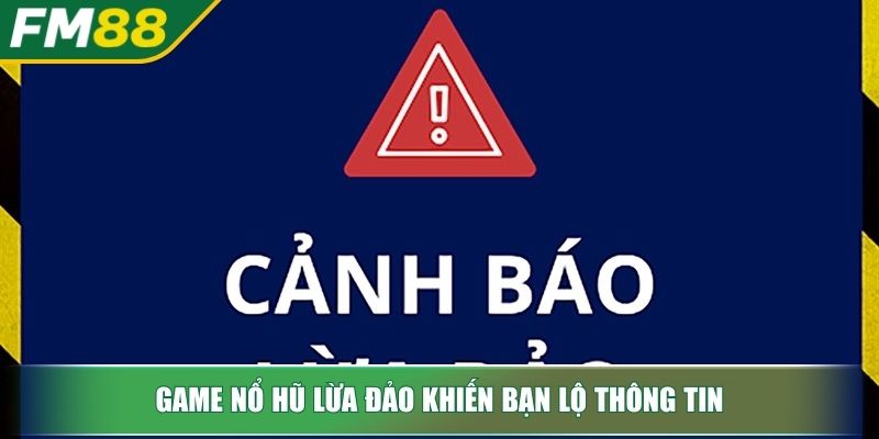 Game Nổ Hũ Lừa Đảo Cảnh Giác Và Bảo Vệ Túi Tiền Của Bạn 4 Game nổ hũ lừa đảo khiến bạn lộ thông tin